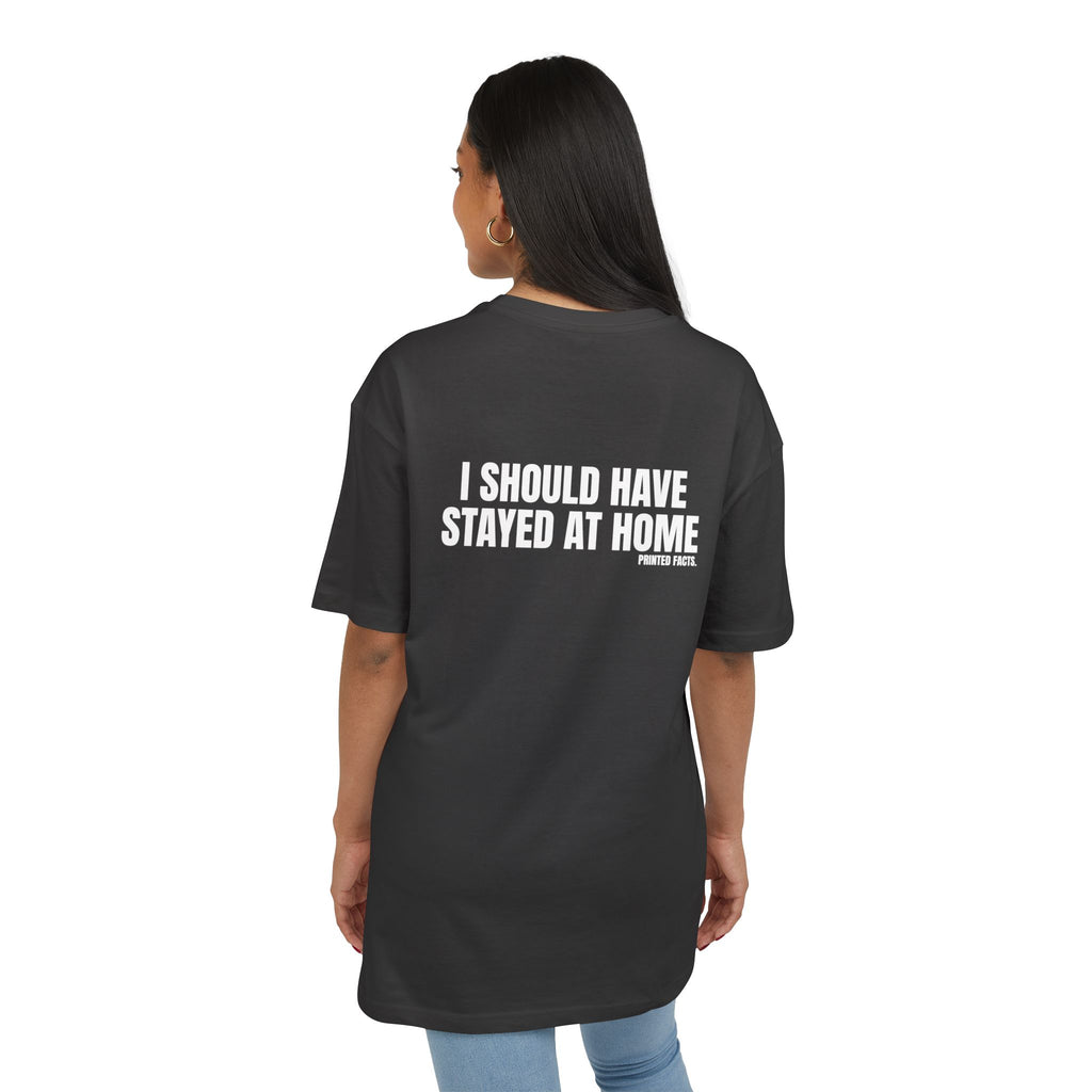 I SHOULD HAVE STAYED AT HOME – OVERSIZED TEE